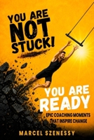 You Are Not Stuck. You Are Ready. Epic Coaching Moments That Inspire Change: A Personal Growth and Self-Improvement Journey Through Powerful Coaching and Transformation Stories 1998333884 Book Cover