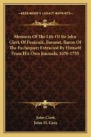 Memoirs of the Life of Sir John Clerk of Penicuik, Baronet, Baron of the Exchequer, Extracted by Himself from his Own Journals, 1676 - 1755 1240022549 Book Cover