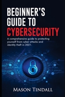 Beginner's Guide to Cybersecurity: A Comprehensive Guide to Protecting yourself from Cyberattacks and identity theft in 2021 B0915BFMWP Book Cover