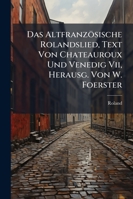 Das Altfranzösische Rolandslied, Text Von Chateauroux Und Venedig Vii, Herausg. Von W. Foerster 1145773389 Book Cover