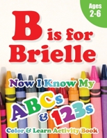 B is for Brielle: Now I Know My ABCs and 123s Coloring & Activity Book with Writing and Spelling Exercises (Age 2-6) 128 Pages 1989828140 Book Cover