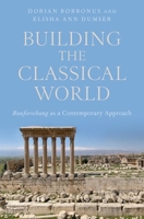Building the Classical World: Bauforschung as a Contemporary Approach 0190690526 Book Cover