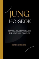 JUNG HO-SEOK: Rhythm, Revolution, and the Road Less Traveled B0F63YS7GC Book Cover
