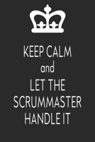 Keep Calm And Let The Scrum Master Handle It: Blank Lined Journal, Funny Notebook, Scrum Master Diary, Coworkers Gifts 171027171X Book Cover