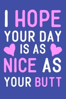 I Hope Your Day Is As Nice As Your Butt: Blank Lined Notebook Journal: Gift For Wife Fiance Girlfriend 6x9 110 Blank Pages Plain White Paper Soft Cover Book 1702227308 Book Cover