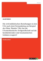 Die zivil-milit�rischen Beziehungen in den USA nach dem Vietnamkrieg am Beispiel des Films Rambo. Wie hat die US-amerikanische Zivilgesellschaft auf die heimkehrenden und traumatisierten Soldaten reag 3346231763 Book Cover