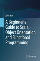 A Beginner's Guide to Scala, Object Orientation and Functional Programming 3319757709 Book Cover