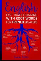 English: Fast Track Learning with Root Words for French Speakers.: If you speak French, boost your English vocabulary with Latin and Greek Roots! ... in English. 1720309973 Book Cover
