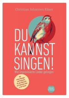 Du kannst singen!: Wie improvisierte Lieder gelingen (German Edition) 3751983007 Book Cover