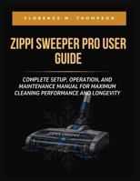 ZIPPI SWEEPER PRO USER GUIDE: COMPLETE SETUP, OPERATION, AND MAINTENANCE MANUAL FOR MAXIMUM CLEANING PERFORMANCE AND LONGEVITY B0GL2M988B Book Cover