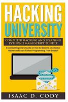 Hacking University Computer Hacking and Learning Python 2 Manuscript Bundle: Essential Beginners Guide on How to Become an Amateur Hacker and Learn Python Programming From Scratch 1539756602 Book Cover