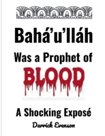 Baha'u'llah Was A Prophet of Blood B0FB6RVVCS Book Cover