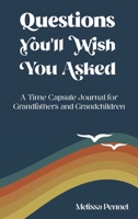 Questions You'll Wish You Asked: A Time Capsule Journal for Grandfathers and Grandchildren 1956446036 Book Cover