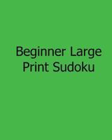 Beginner Large Print Sudoku: Fun, Large Print Sudoku Puzzles 1482532824 Book Cover