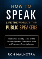 How To Speak Like The World's Top Public Speakers: The Secrets Used By Some Of The Greatest Speakers To Educate, Move and Transform Their Audiences 0648937674 Book Cover