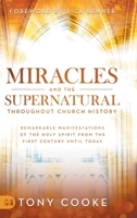 Miracles and the Supernatural Throughout Church History: Remarkable Manifestations of the Holy Spirit From the First Century Until Today 1680314920 Book Cover