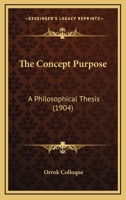 The Concept Purpose, a Philosophical Thesis 1120874114 Book Cover