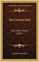 The Convent Bell: And Other Poems (Classic Reprint) 1437317901 Book Cover