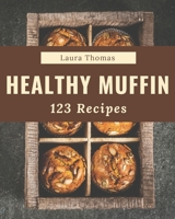 123 Healthy Muffin Recipes: Make Cooking at Home Easier with Healthy Muffin Cookbook! B08PJP59N4 Book Cover