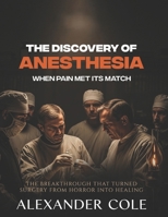 The Discovery of Anesthesia.: When Pain Met Its Match. The breakthrough that turned surgery from horror into healing. (The Stories Behind the ... Behind History’s Greatest Turning Points.) B0FXLVY553 Book Cover
