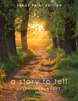 A Story to Tell: Devotions for Lent 2021: Large Print Edition 1506474322 Book Cover