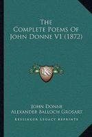 The Complete Poems Of John Donne - Vol. I. 116510525X Book Cover