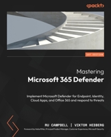 Mastering Microsoft 365 Defender: Implement Microsoft Defender for Endpoint, Identity, Cloud Apps, and Office 365 and respond to threats 1803241705 Book Cover