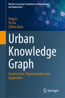 Urban Knowledge Graph: Construction, Representation and Application (Machine Learning: Foundations, Methodologies, and Applications) 9819221196 Book Cover