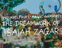 Philadelphia's Magic Gardens: The Dreamwork of Isaiah Zagar 1680980238 Book Cover