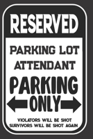 Reserved Parking Lot Attendant Parking Only. Violators Will Be Shot. Survivors Will Be Shot Again: Blank Lined Notebook | Thank You Gift For Parking Lot Attendant 1694965295 Book Cover