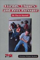 Friends, Cliques, and Peer Pressure: Be True to Yourself (Teen Issues) 0766016692 Book Cover