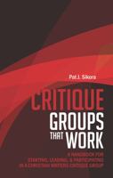 Critique Groups That Work: A Handbook for Starting, Leading, & Participating in a Christian Writers Criitique Group 1947877003 Book Cover