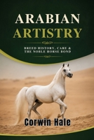 Arabian Artistry: Breed History, Care & the Noble Horse Bond B0HDPK3JZ8 Book Cover