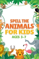 Spell the Animals for Kids Ages 3 – 7 B08W7JTWPC Book Cover