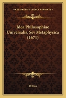 Idea Philosophiae Universalis, Sev Metaphysica (1671) 1166052834 Book Cover