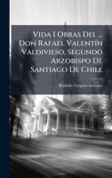 Vida I Obras Del ... Don Rafael ValentÃ-n Valdivieso, Segundo Arzobispo De Santiago De Chile (Spanish Edition) 102400192X Book Cover