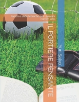 IL PORTIERE PENSANTE: Giochi e sfide tecniche per i giovani numeri uno (Italian Edition) B08HGLNM3Q Book Cover