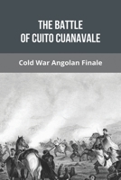 The Battle Of Cuito Cuanavale: Cold War Angolan Finale: Angola Civil War Documentary B092QN73DZ Book Cover