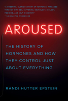 Aroused: The History of Hormones and How They Control Just About Everything 0393239608 Book Cover