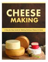 Cheese Making: Step-By-Step Guide for Making Delicious Cheese at Home 1500516643 Book Cover