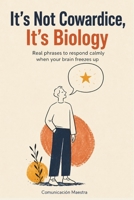 It's Not Cowardice, it's biology.: Real phrases to respond calmly when your brain freezes up B0H254JZHX Book Cover