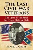 The Last Civil War Veterans: The Lives of the Final Survivors, State by State 1476665222 Book Cover