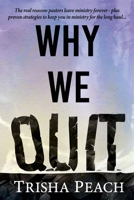 Why We Quit: The Real Reasons Why Pastors Leave Ministry Forever, plus Proven Strategies to Keep You in Ministry for the Long Haul 1695238397 Book Cover