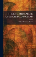 The Life and Labors of Archibald McLean 1025280024 Book Cover
