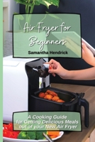 Air Fryer for Beginners: A Cooking Guide for Getting Delicious Meals out of your New Air Fryer 1803172738 Book Cover