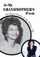 In My Grandmother's Words: Old-School Wisdom for the Modern Life 1665300825 Book Cover