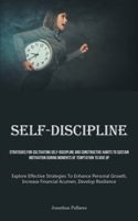 Self-Discipline: Strategies For Cultivating Self-Discipline And Constructive Habits To Sustain Motivation During Moments Of Temptation To Give Up ... Financial Acumen, Develop Resilience) 1835733166 Book Cover