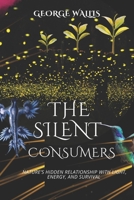 THE SILENT CONSUMERS: Nature’s Hidden Relationship With Light, Energy, and Survival B0H28CC1HP Book Cover
