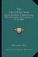 The Crucified And Quickened Christian: Or A Discourse On Galatians II, 19, 20 1166012271 Book Cover