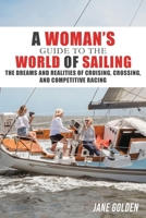 A Woman's Guide to the World of Sailing: The Dreams and Realities of Cruising, Crossing, and Competitive Racing 1948494795 Book Cover